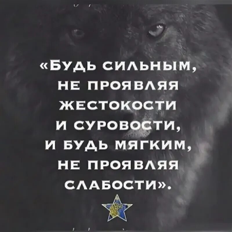 Быть мягкой и сильной. Будь сильным не проявляя жестокости и суровости. Быть мягким не проявляя слабости. Будь сильным. Будь сильным не проявляя суровости и будь мягким не проявляя слабости.