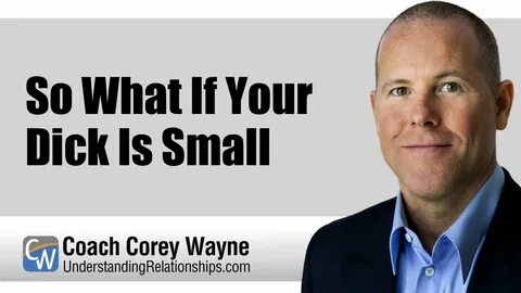 Coach Corey Wayne discusses why it doesn't matter if your dick is s...