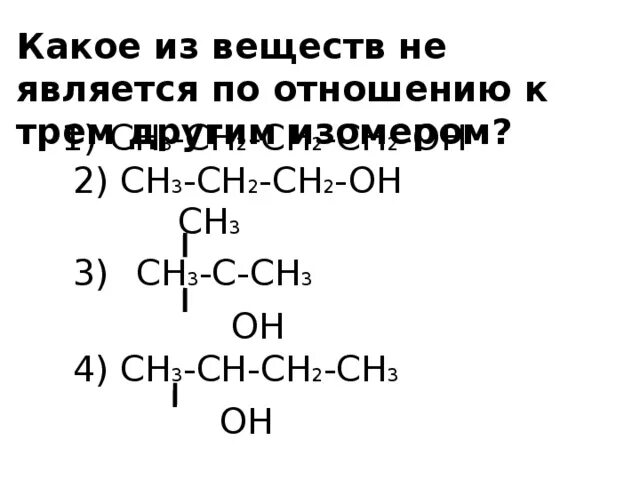 Органическое соединение ch3 ch2 ch. Изомером вещества ch3 - Ch(ch3)-ch2oh. Какие из указанных веществ являются изомерами ch3-ch2-ch2-ch3. Какие из указанных веществ являются изомерами ch3 ch3. Изомером вещества ch3 ch2 3 ch2 Oh является.