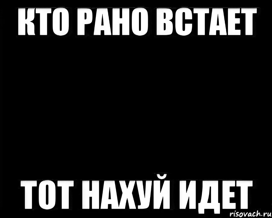 Кто вперед смотрит тот далеко видит. Кто рано встает тот. Кто рано встает мемы. Мем про тех кто рано встает.