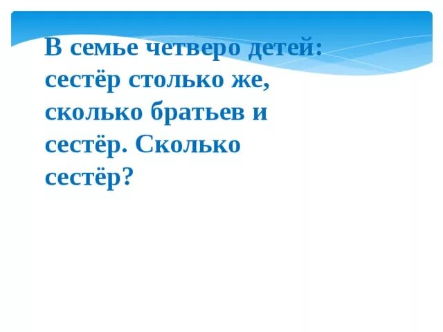 В семье четыре брата. В семье сестер столько сколько братьев и сестер 4 детей. Задача в семье четверо детей сестер столько же сколько. В чемье было четверо сестёр. Загадка у девочки столько же братьев сколько и сестер.