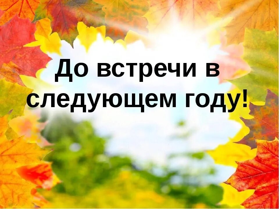 Следующая летняя. До встречи в следующем году. До новых встреч в следующем учебном году. До новых встреч осень. До встречи в новом учебном году.