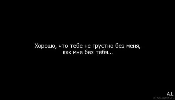 Сегодня я грущу. Мне так грустно без тебя. Мне очень грустно без тебя. Цитаты без меня лучше. Без меня цитаты.