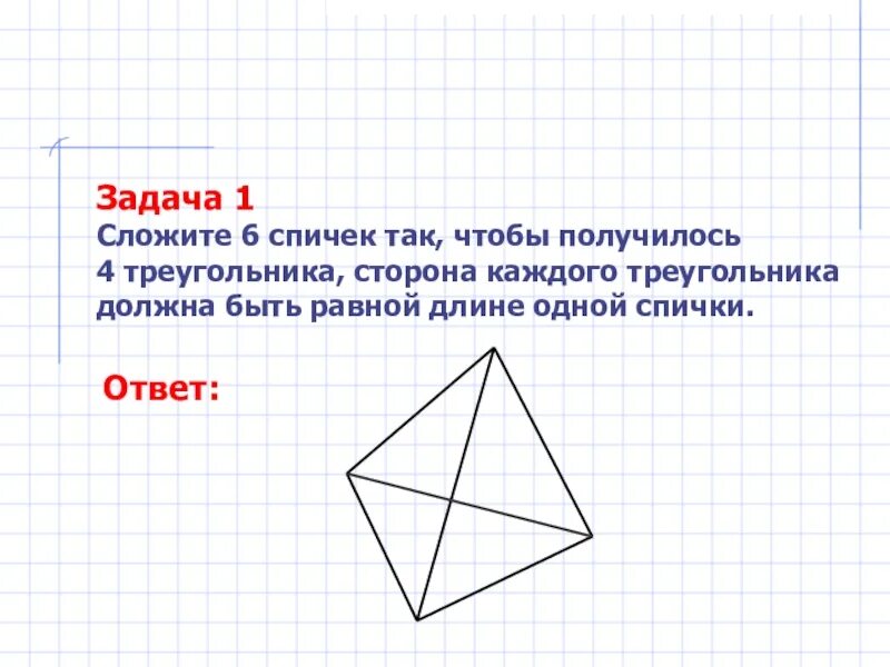 Сложите 6 спичек так чтобы получилось 4 треугольника. С ложите шесть спичек так чтобы образовалась четыре треугольника. Из 6 спичек сложить 4 равносторонних треугольника со стороной равной. Как сложить 4 треугольника из 6 спичек. Сторон треугольника сложить стороны