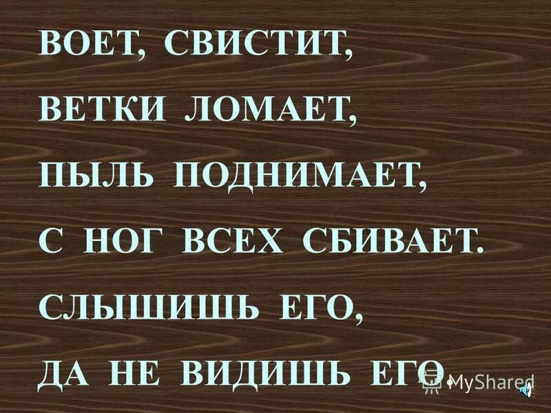 Слышу слово и вижу его. Воет свистит ветки ломает пыль. Воет свистит ветки ломает пыль поднимает с ног. Слышишь его да не видишь. Загадки воет свистит ветки ломает пыль поднимает всех с ног сбивает.