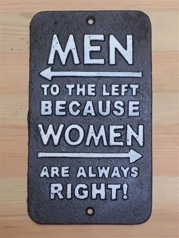 Always be a woman. Men to the left because women are always right. Women ARS always right. Man left women always right. Men left because women are always right.