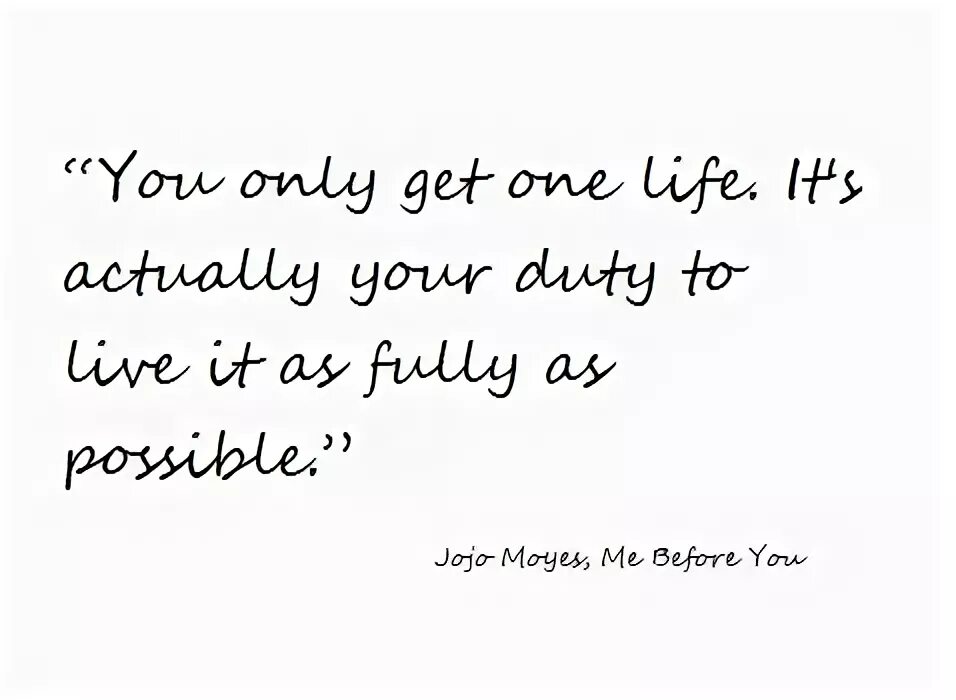 You only get one. Джоджо мойес цитаты. moyes, jojo &quot;me before you&quot;. me before you quotes.