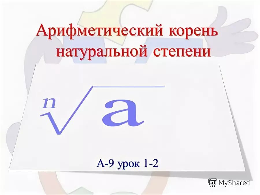 Корни натуральной степени из числа. Арифметический корень. Корень натуральной степени. Понятие арифметического корня натуральной степени. Арифметический корень натуральной степени.