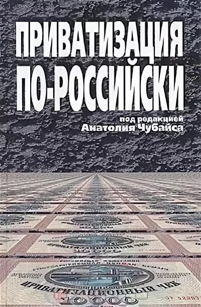 Приватизированные книжки. Приватизация по-российски книга. Чубайс приватизация по российски. Книга Чубайса о приватизации. Чубайс история приватизация.