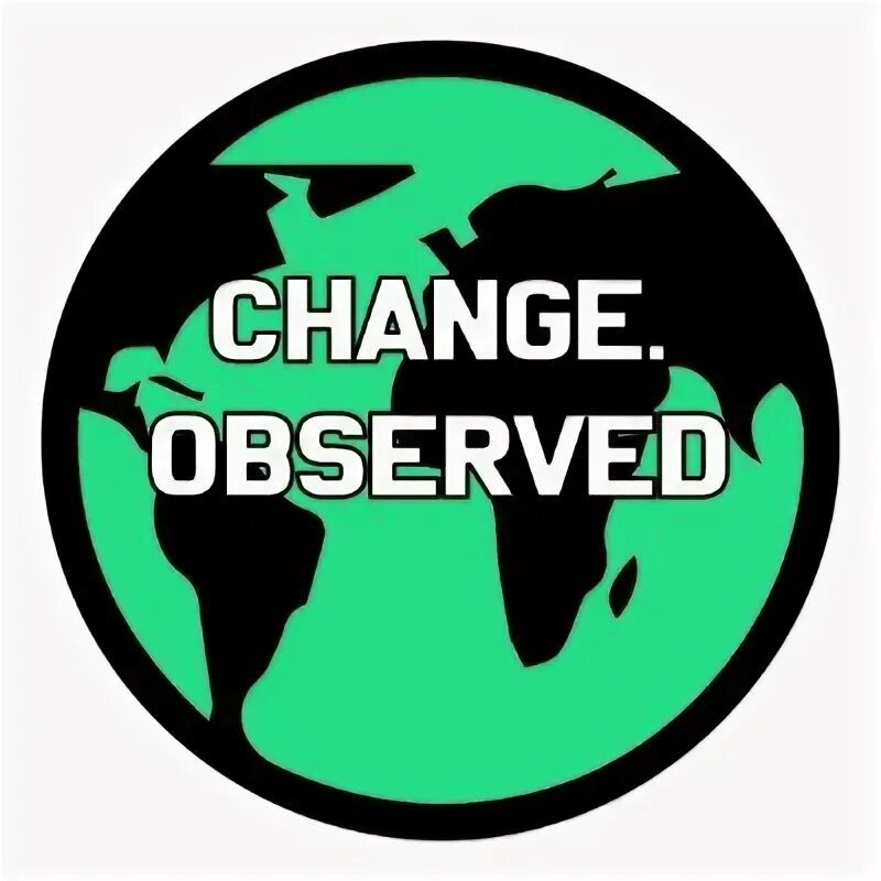 Observe change. Observe change