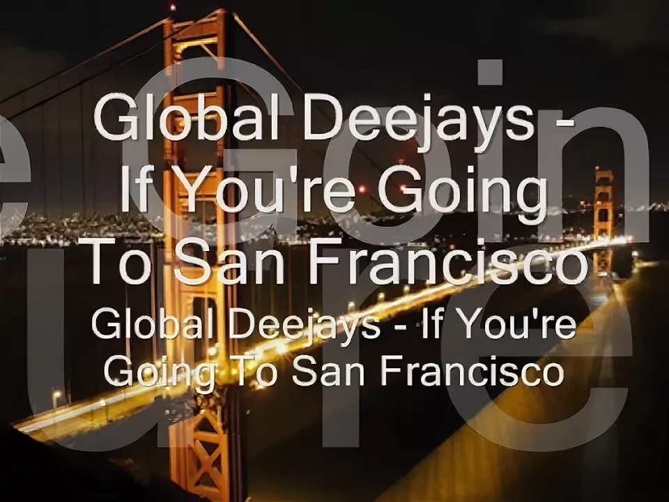 Global san. Глобал диджейс Сан Франциско. If you going to San Francisco текст. If you going to San Francisco Global Deejays текст. Клип Сан Франциско Глобал диджей.