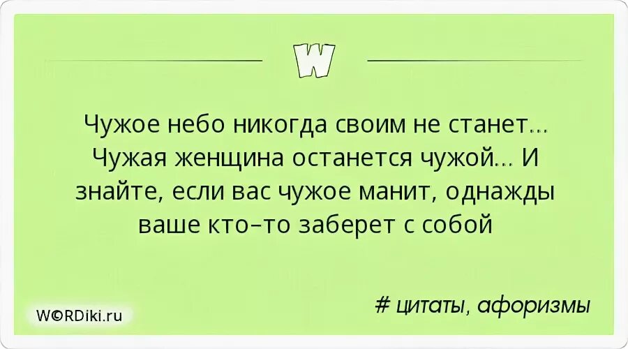 Чужое никогда не станет твоим. Чужое небо своим не станет. Чужое небо не станет никогда. Чужое небо никогда своим не станет чужая женщина останется. Афоризмы чужой