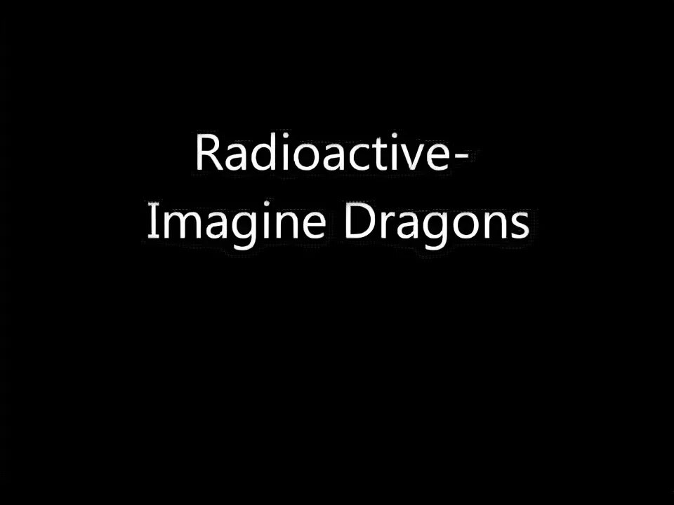 Радиоактив imagine. Imagine dragons radioactive. radioactive imagine dragons текст.