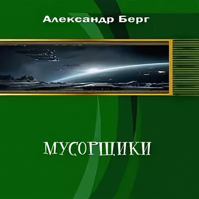 Аудиокнига космос фантастика мусорщик. Берг мусорщики 1. Берг мусорщики 1. Берг мусорщики 1. Берг мусорщики 1.