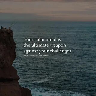 Your calm mind is the ultimate weapon against your challeng...