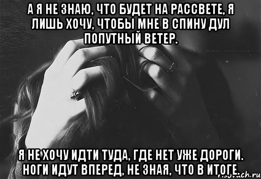 Мне надо идти я знаю. Не знаю что хочу от жизни. не знаю чего хочу от жизни. я знаю что мне туда цитата. ветер дует в спину мне.