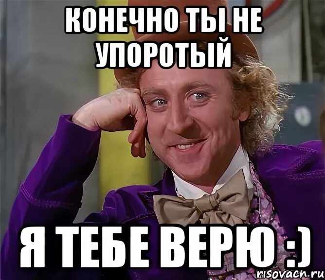 Конечно. Упоротый Мем. Конечно тебе. Я упоротый.