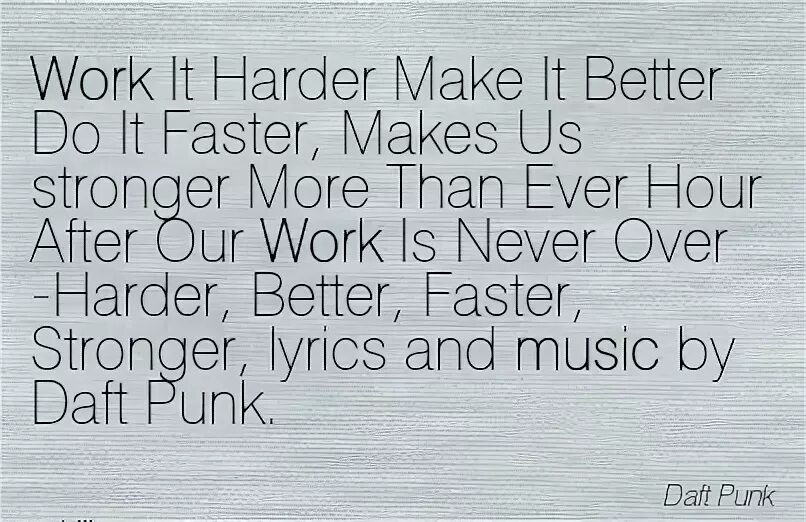 Better text. Work it harder make it better do it faster makes us stronger текст. Harder better faster stronger слова. Work it harder make it better do it faster makes us stronger. Текст песни harder better faster stronger.