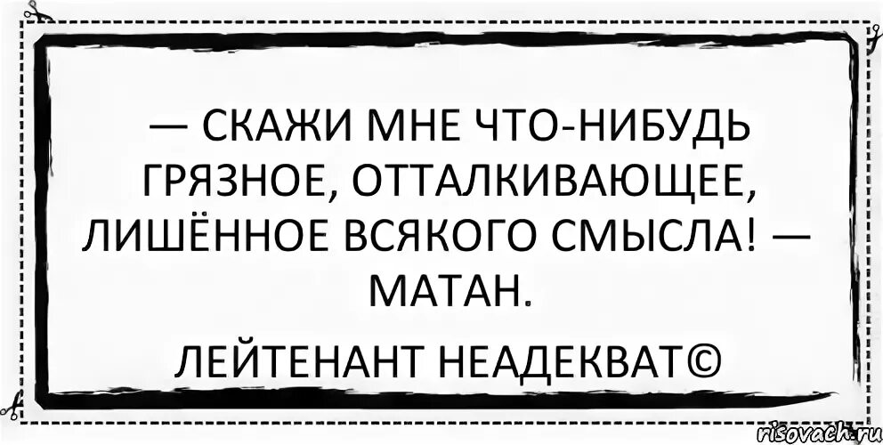 Скажи сне чтонибудь гоязное. Скажи что нибудь грязное Мем. Скажи мне что-нибудь. Скажи мне грязное мне что нибудь. Что он лишен всяких