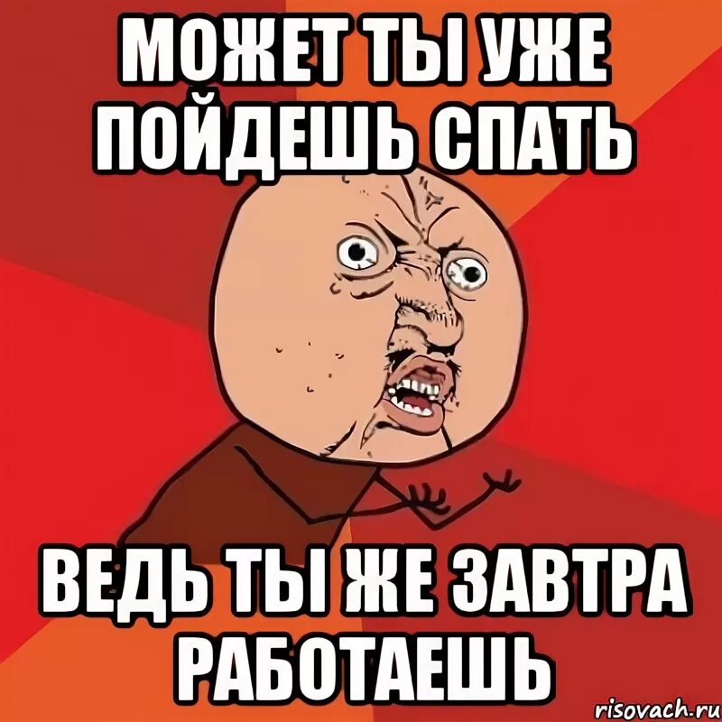 Ложись спать завтра на работу. Спи завтра на работу. Ложитесь спать завтра на работу. Спать завтра на работу.