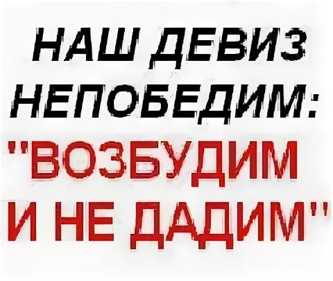 Слоган дав. Наш девиз непобедим возбудим и не. Nash Deviz ne Pobedim vozbudim i ne dadim. Наш девиз возбудим. Наш девиз непобедим выебим.