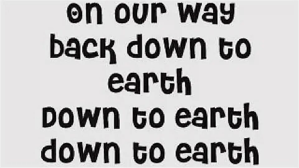 Back down to earth. Down-to-earth person.