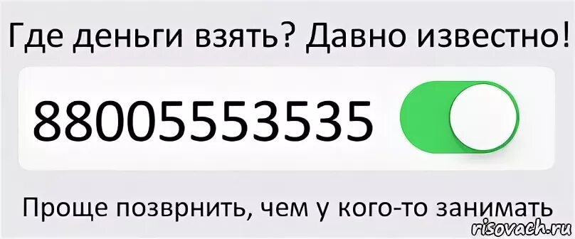 Берите деньги телефон. Проще позвонить чем у кого-то занимать. 88005553535-Проще позвонить. Где деньги взять давно. 88005553535 Мемы.