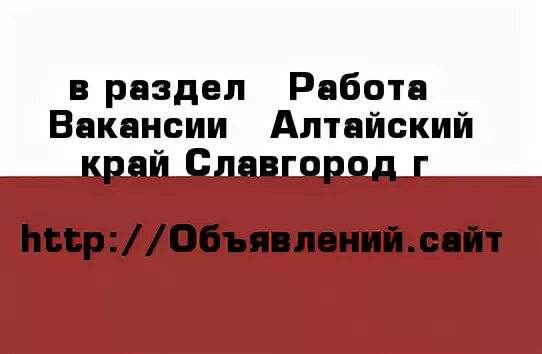 Свежие вакансии работ в алтайском крае