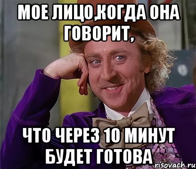 Когда будет готово Мем. Мое лицо. Мое лицо когда. Через 10 минут. Сказала что не готова к отношениям