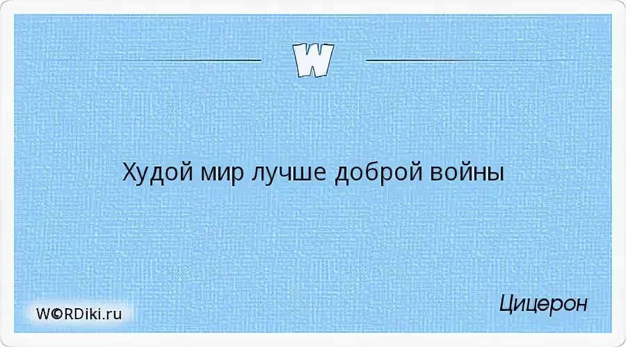 Пословица добрый мир лучше худой. Худой мир лучше доброй войны. Худой мир лучше доброй войны Цицерон. Худой мир лучше доброй войны кто сказал.