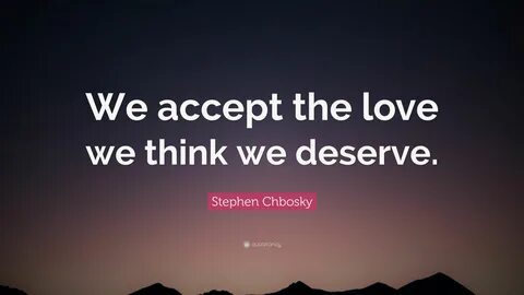 Stephen Chbosky Quote: "We accept the love we think we deserve. 