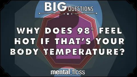 Why does 98 degrees feel hot if that’s your body temperature? 