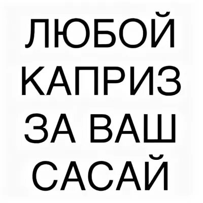 Любым вопросам пишите. Любой каприз за ваш отсос. Любой ваш каприз. Любой каприз за ваш сасай. Отсос любой вопрос.