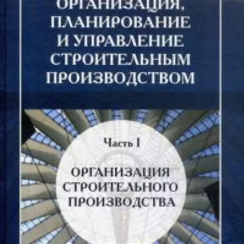 Управление строительным производством. Организация, планирование и управление строительством. Организация строительного производства. Управление строительством книга. Книга организация и управление в строительстве.