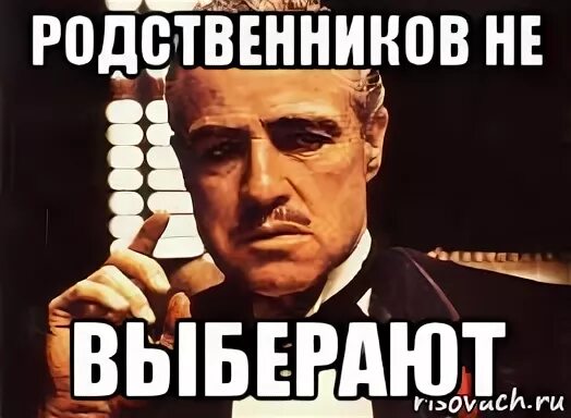 Родной глупо. Родственники Мем. Мемы про родственников. Типичные родственники мемы. Родственники приехали Мем.