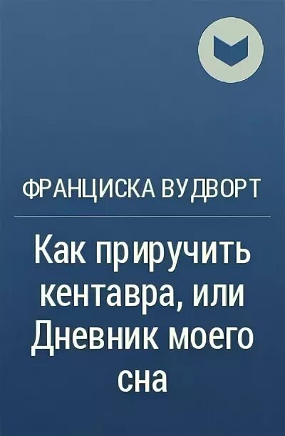 Как приручить кентавра или дневник моего. Франциска вудворт как приручить кентавра. франциска вудворт как приручить кентавра или дневник моего сна. как приручить кентавра или дневник моего сна.