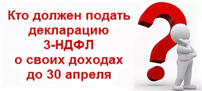 Кто должен подать декларацию 3-НДФЛ. Срок подачи декларации 3 НДФЛ. Кто должен подавать 3 НДФЛ. До 30 апреля декларация о доходах. Срок до 30 апреля