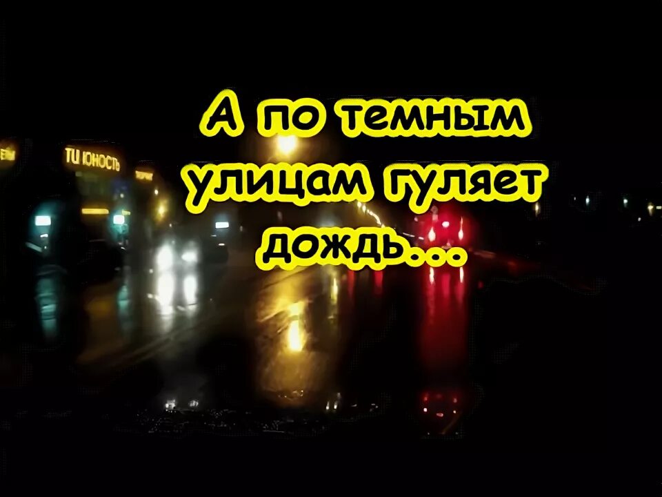 А по тёмным улицам гуляет дождь. А по темном улицам гуляляет дождь. А потомным улицам гуляет дождь. Ио темным улицам гуляет дождь