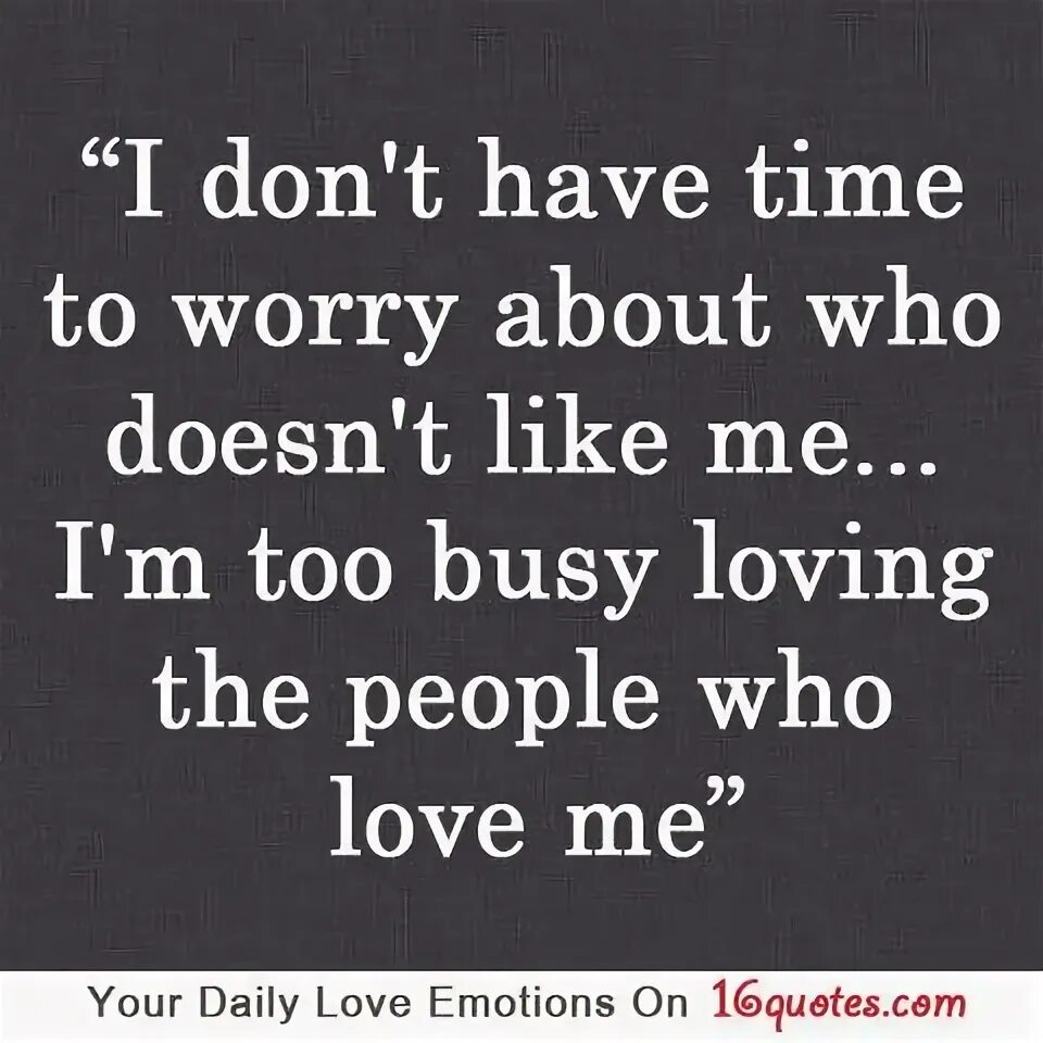 Im worry. I'M too busy to have time to worry. You don't have to worry. Im busy with Love. I don't like it me too.