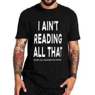 I Aint Reading All That T Shirt Funny Meme Trend Humor Short Sleeve EU Size...