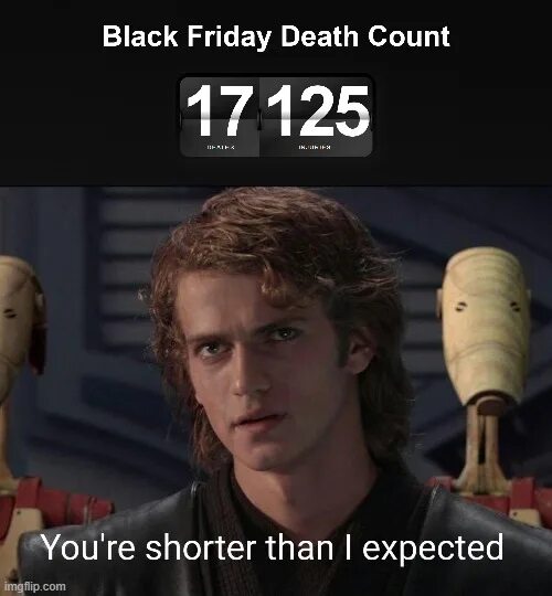 You re short. Force unleashed meme.