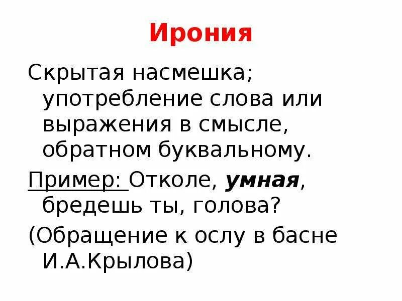 Ирония это насмешка. Ирония скрытая насмешка. Скрытая ирония это. Отколе умная бредёшь ты голова? (И. Крылов). Насмешка это в литературе.