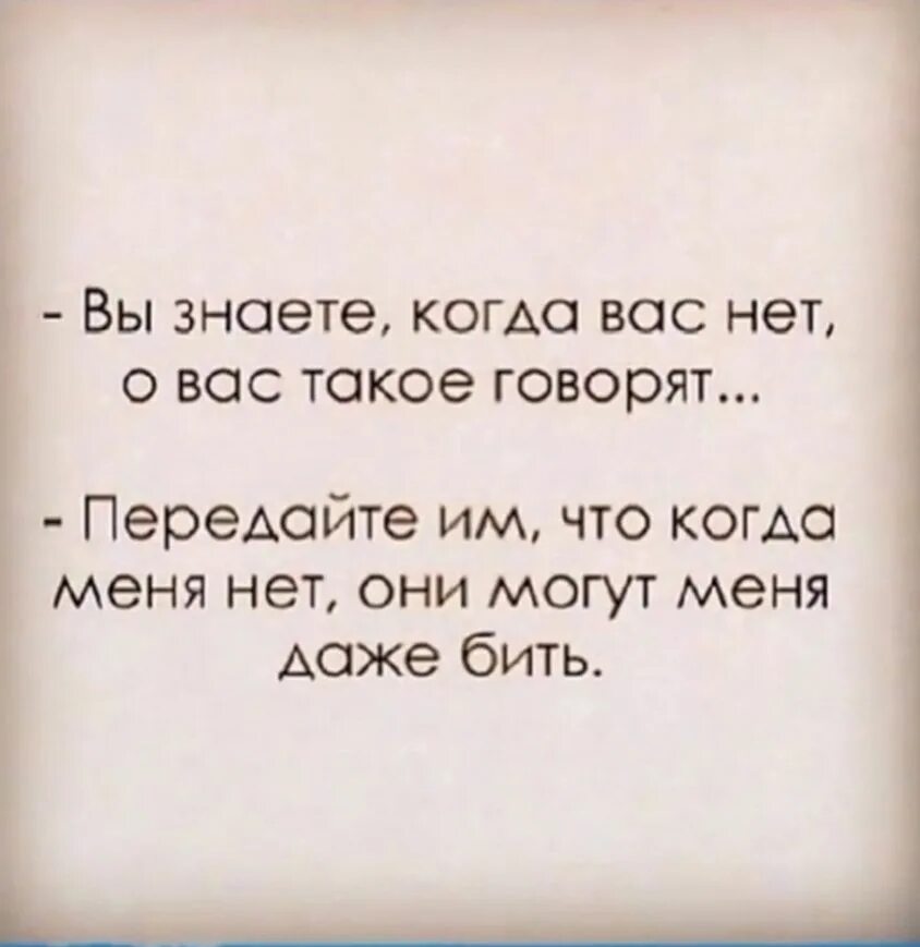 Да все равно что вокруг говорят. Передайте им что когда меня нет они могут меня даже бить. За моей спиной вы можете меня даже бить. Знаете когда вас нет о вас такое говорят. О вас такое говорят, могут даже бить.