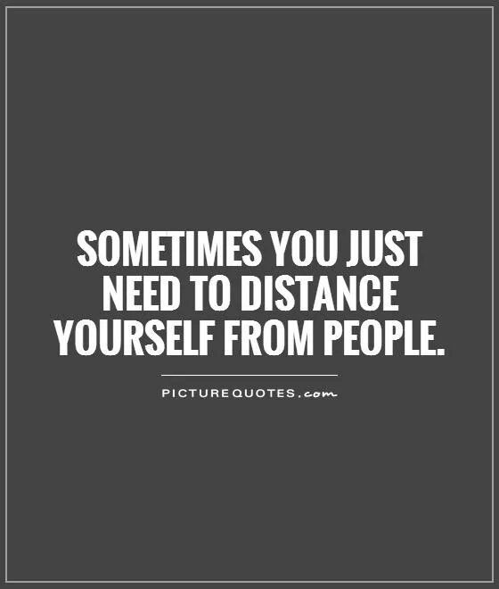 You just need some. Quotes about distance. Distance yourself. Distance people. Distance yourself from the people who перевод.