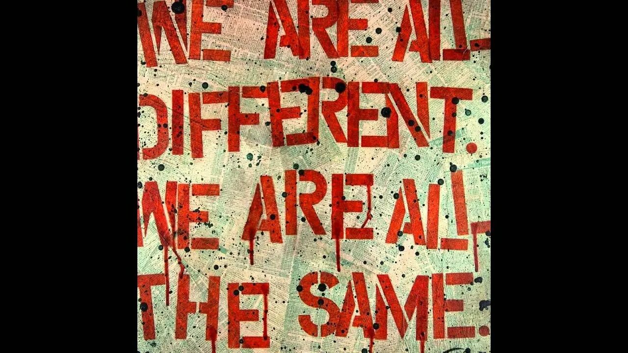 We are the same. We are all the same. We are different. We are all different.