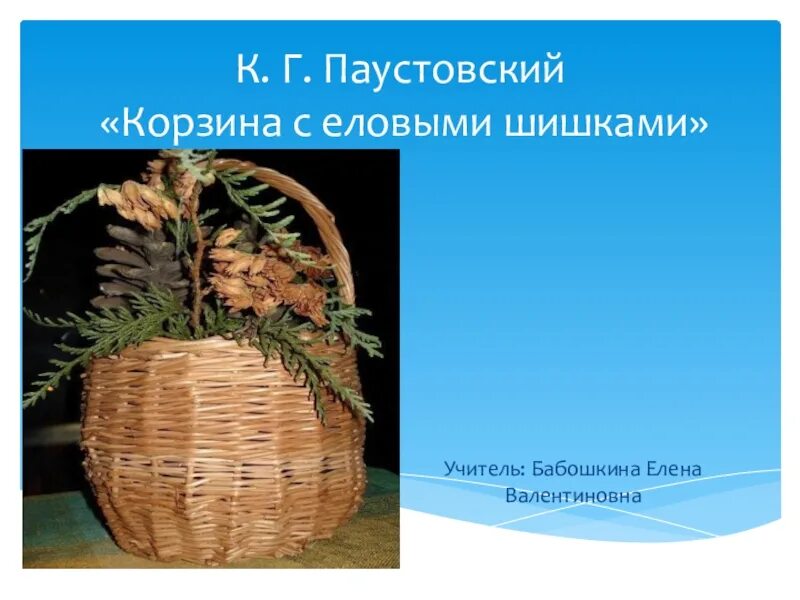 Паустовский краткое содержание корзина с еловыми. Корзина с еловыми шишками Паустовский. К.Г Паустовский корзина с еловыми шишками презентация 4 класс. Корзина с еловыми. Рассказ корзина с еловыми шишками.