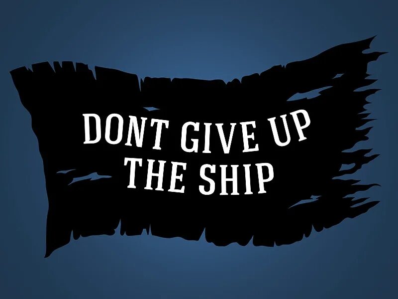 Don t give up the ship. Don't give up the ship - идиома. Don't give up the ship картинки. Донт гив ап