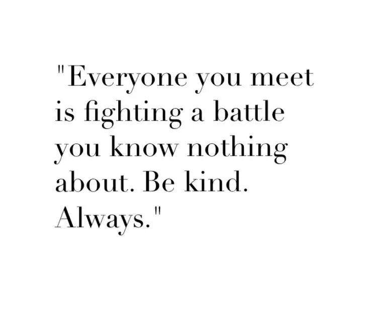 Be kind always цитата. Be kind always цитата. Цитата нуры из скама на стене. Everyone you meet is fighting a battle you know nothing about. Everyone you been everyone you.