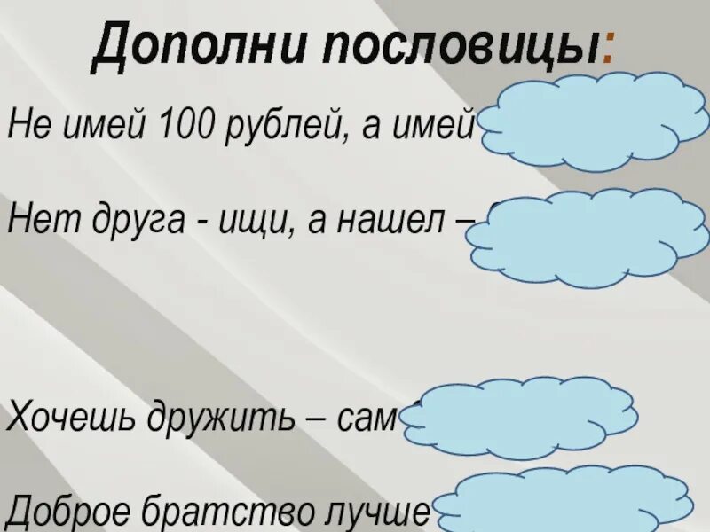 Пословица хочешь дружить сам будь. Дополни пословицу. Доброе братство пословица продолжение. Пословицу не имей 100 друзей а имей 100.