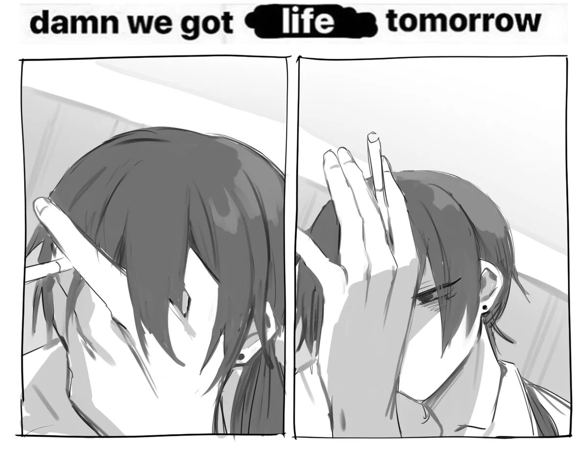 Tomorrow is life. Life tomorrow. Tomorrow and tomorrow and tomorrow. Nolifenotomorrow. We have tomorrow tomorrow meme.